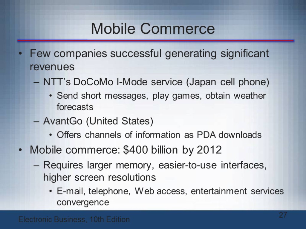 Mobile Commerce Few companies successful generating significant revenues NTT’s DoCoMo I-Mode service (Japan cell